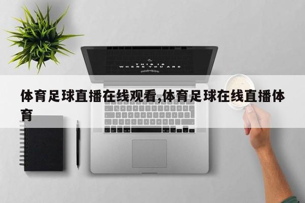 体育足球直播在线观看,体育足球在线直播体育