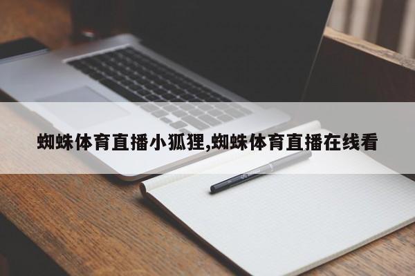 蜘蛛体育直播小狐狸,蜘蛛体育直播在线看